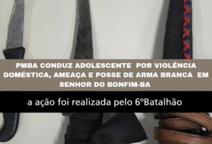 6º Batalhão conduz adolescente por violência doméstica , ameaça e posse de arma branca em Senhor do Bonfim
