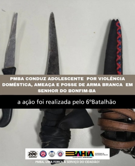 6º Batalhão conduz adolescente por violência doméstica , ameaça e posse de arma branca em Senhor do Bonfim