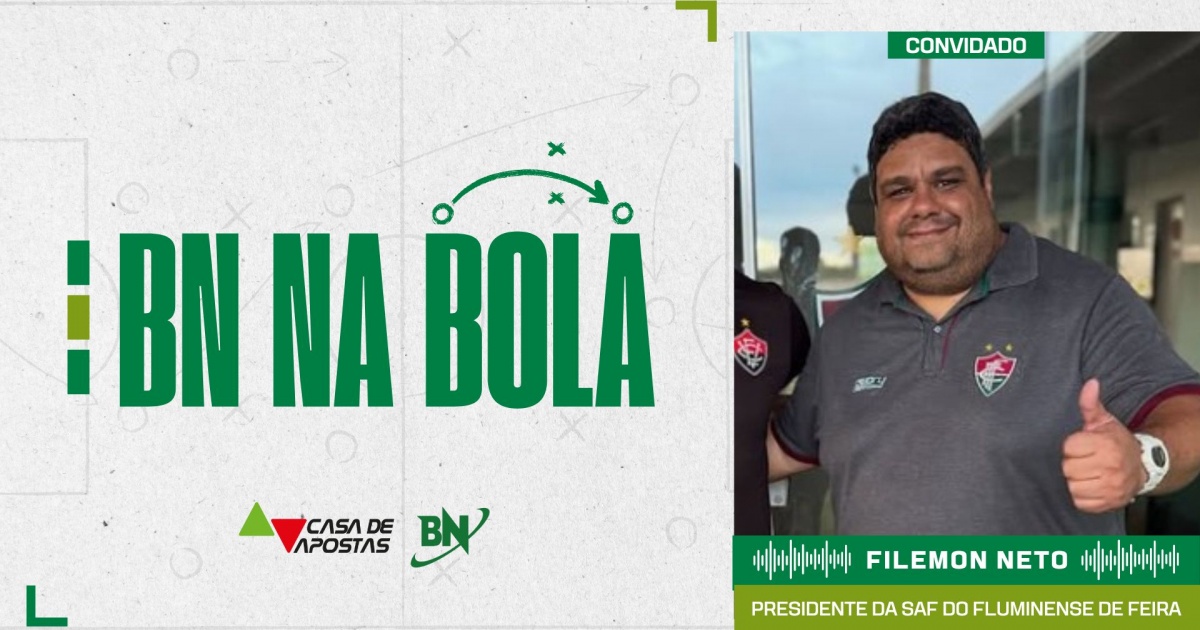 BN na Bola recebe Filemon Neto, presidente do Fluminense de Feira
